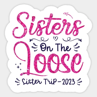 Sisters On The Loose Shirt Sisters Trip 2023 Vacation Lovers Sticker